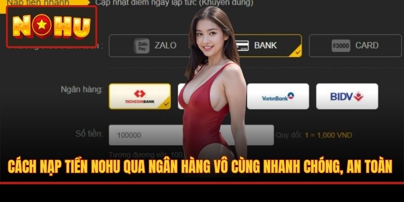 Cách nạp tiền NOHU qua ngân hàng vô cùng nhanh chóng, an toàn