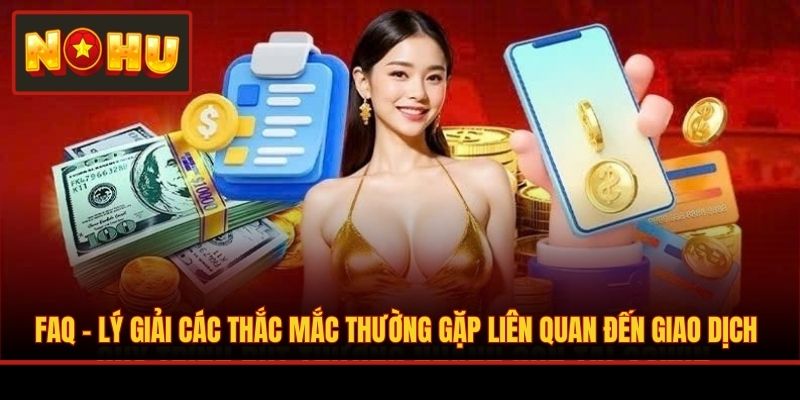 FAQ - Lý giải các thắc mắc thường gặp liên quan đến giao dịch