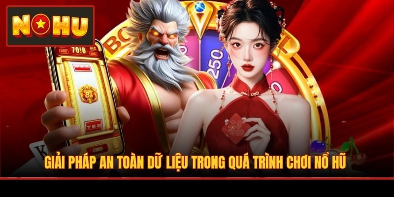 Giải pháp an toàn dữ liệu trong quá trình chơi nổ hũ