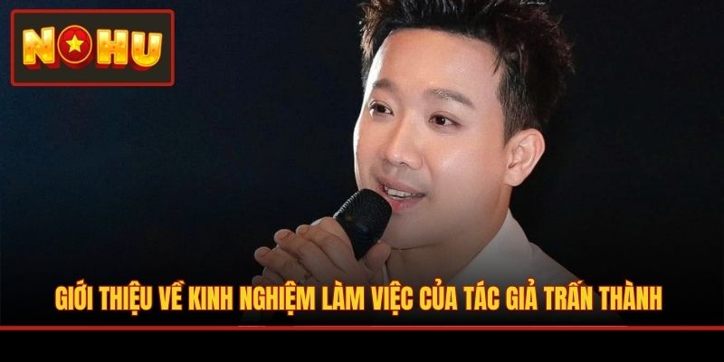 Giới thiệu về kinh nghiệm làm việc của tác giả Trấn Thành