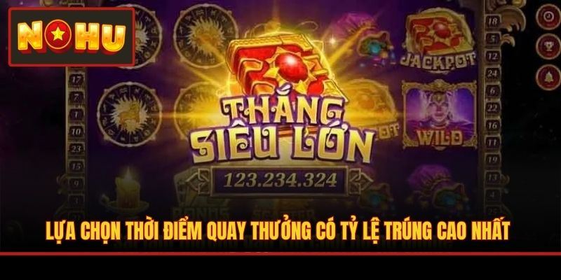 Lựa chọn thời điểm quay thưởng có tỷ lệ trúng cao nhất