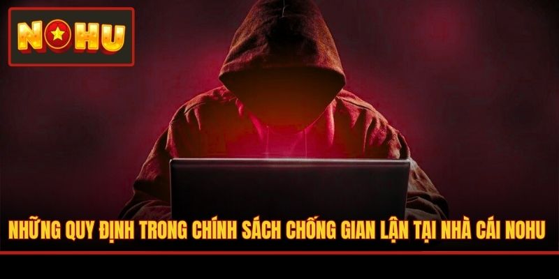 Những quy định trong chính sách chống gian lận tại nhà cái NOHU