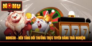 NOHU30 - Nền Tảng Đổi Thưởng Trực Tuyến Đáng Trải Nghiệm