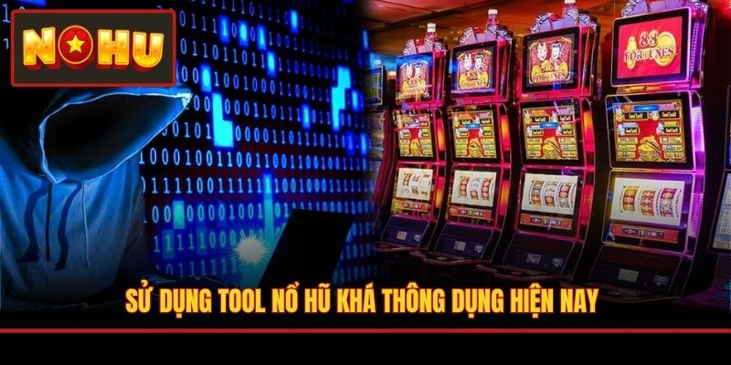 Sử dụng tool nổ hũ khá thông dụng hiện nay