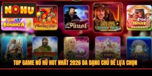Top Game Nổ Hũ Hot Nhất 2026 Đa Dạng Chủ Đề Lựa Chọn