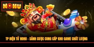 TP Điện Tử NOHU - Sảnh Cược Cung Cấp Kho Game Chất Lượng