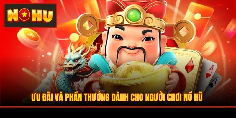 Ưu đãi và phần thưởng dành cho người chơi nổ hũ